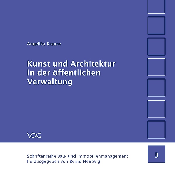 Kunst und Architektur in der öffentlichen Verwaltung / Schriftenreihe Bau- und Immobilienmanagement Bd.3, Angelika Krause