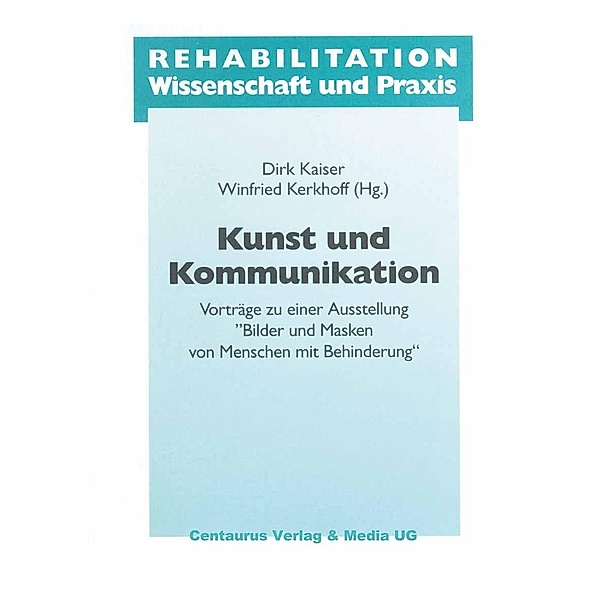 Kunst und Kommunikation / Rehabilitation - Wissenschaft und Praxis, Dirk Kaiser, Winfried Kerkhoff