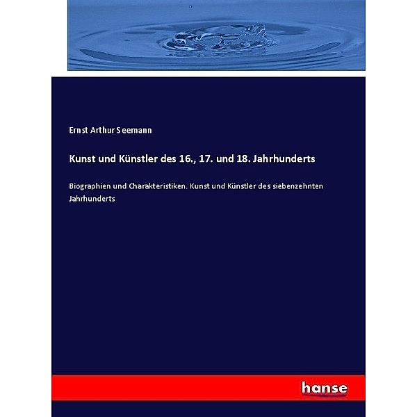 Kunst und Künstler des 16., 17. und 18. Jahrhunderts, Ernst Arthur Seemann