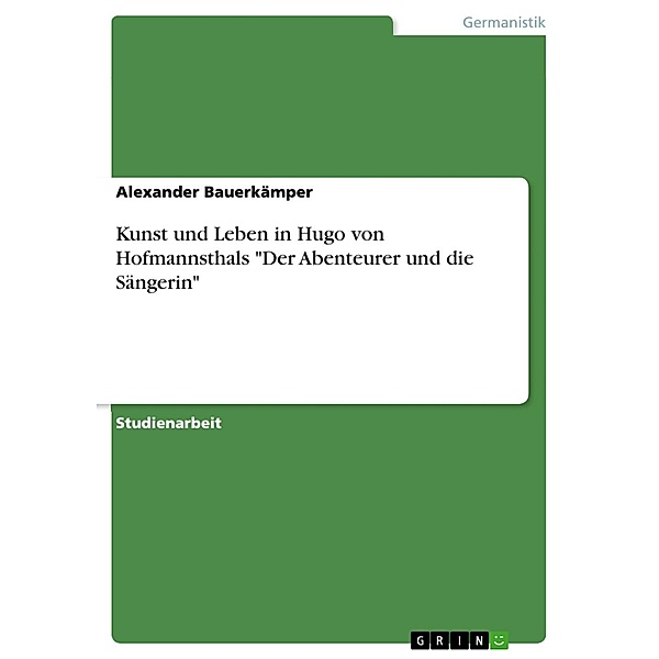 Kunst und Leben in Hugo von Hofmannsthals Der Abenteurer und die Sängerin, Alexander Bauerkämper