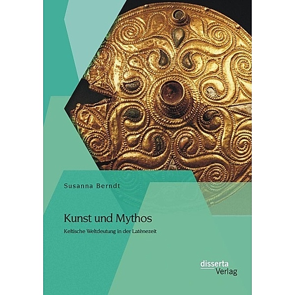 Kunst und Mythos: Keltische Weltdeutung in der Latènezeit, Susanna Berndt