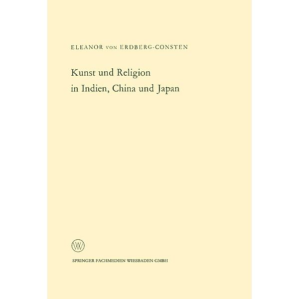 Kunst und Religion in Indien, China und Japan / Arbeitsgemeinschaft für Forschung des Landes Nordrhein-Westfalen Bd.120, Eleanor ~von&xc Erdberg