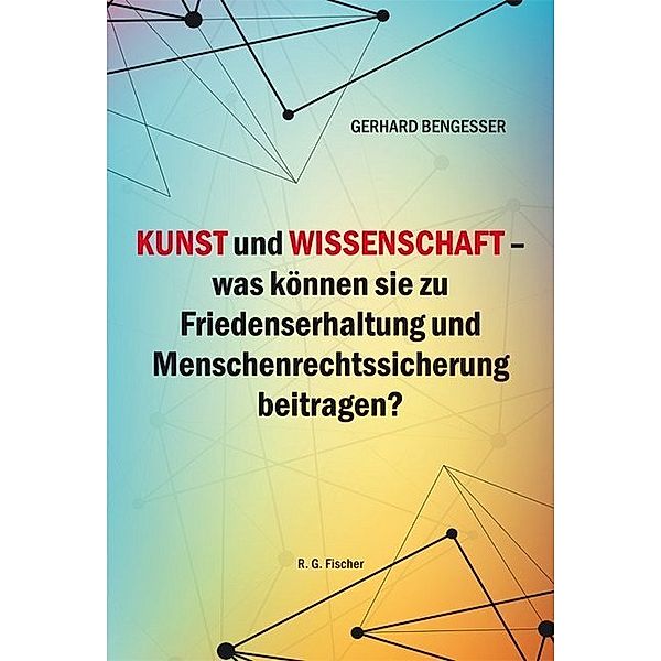 Kunst und Wissenschaft - was können sie zu Friedenserhaltung und Menschenrechtssicherung beitragen?, Gerhard Bengesser