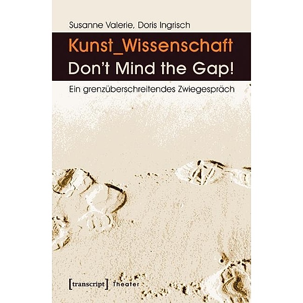 Kunst_Wissenschaft: Don't Mind the Gap!, Susanne Valerie Granzer, Doris Ingrisch