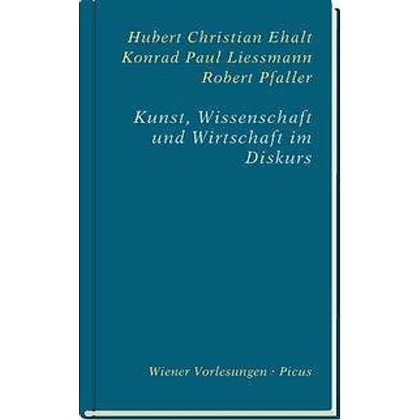 Kunst, Wissenschaft und Wirtschaft im Diskurs, Robert Pfaller, Hubert Christian Ehalt, Konrad Paul Liessmann