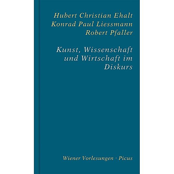 Kunst, Wissenschaft und Wirtschaft im Diskurs / Wiener Vorlesungen Bd.172, Robert Pfaller, Konrad Paul Liessmann, Hubert Christian Ehalt