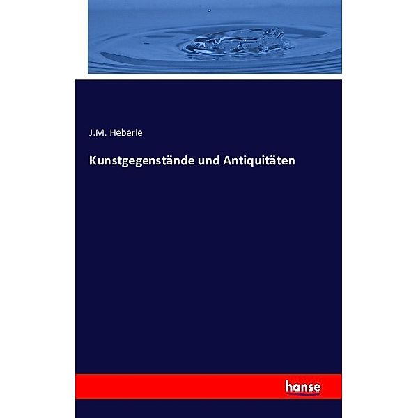 Kunstgegenstände und Antiquitäten, J. M. Heberle
