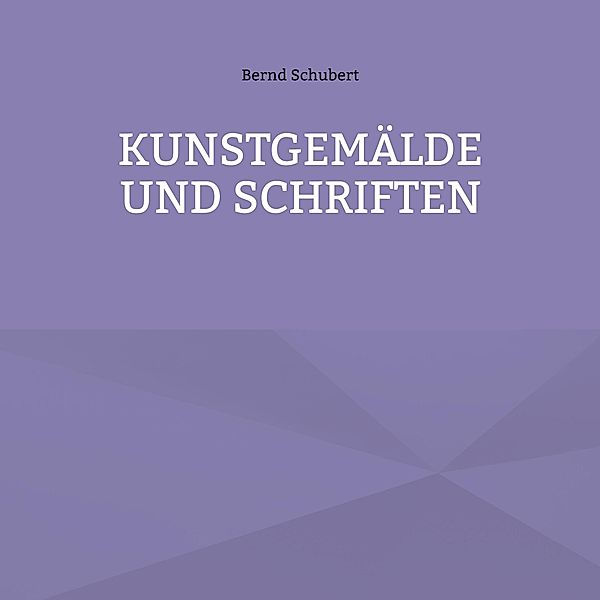 Kunstgemälde und Schriften, Bernd Schubert