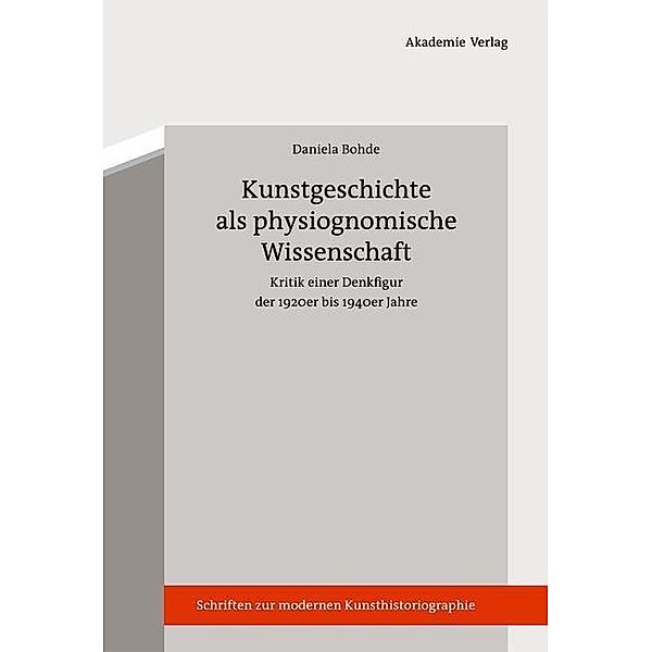 Kunstgeschichte als physiognomische Wissenschaft / Schriften zur Modernen Kunsthistoriographie Bd.3, Daniela Bohde