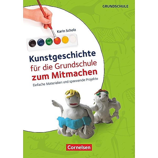 Kunstgeschichte für die Grundschule zum Mitmachen - Einfache Materialien und spannende Projekte, Karin Scholz