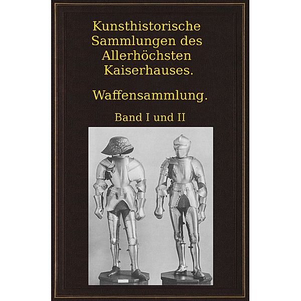 Kunsthistorische Sammlungen des Allerhöchsten Kaiserhauses. Waffensammlung., Wendelin Boeheim