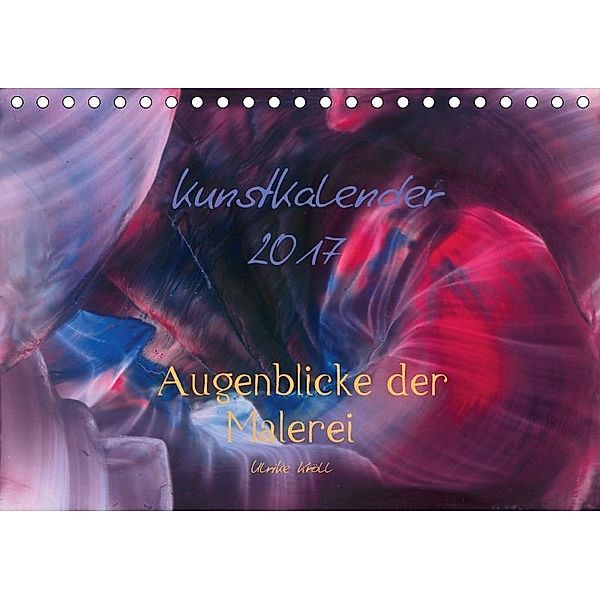 Kunstkalender 2017 - Augenblicke der Malerei (Tischkalender 2017 DIN A5 quer), Ulrike Kröll