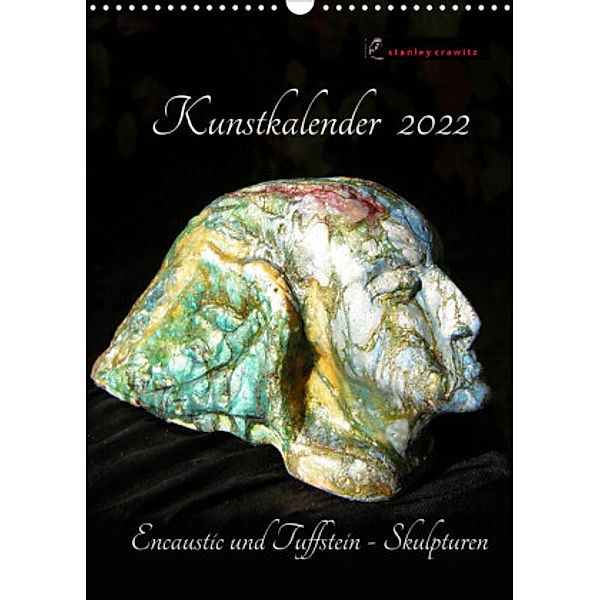 Kunstkalender 2022 - Encaustic und Tuffstein - Skulpturen (Wandkalender 2022 DIN A3 hoch), Stanley Crawitz
