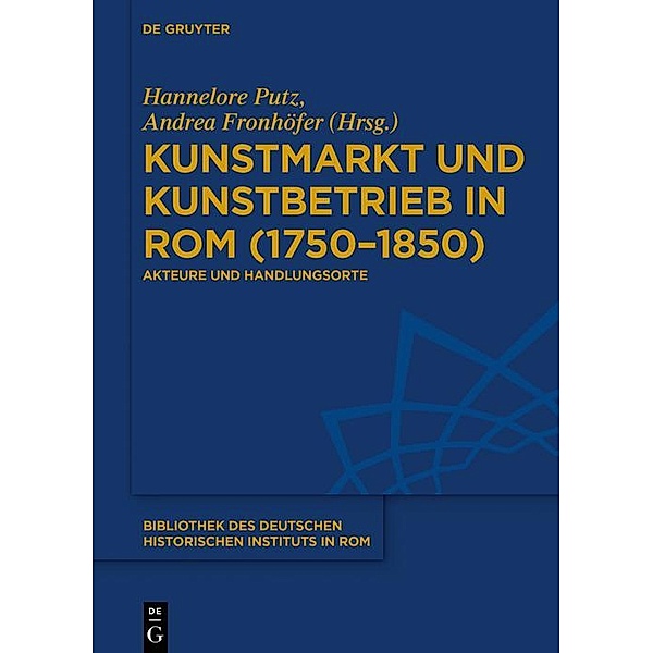 Kunstmarkt und Kunstbetrieb in Rom (1750-1850) / Bibliothek des Deutschen Historischen Instituts in Rom Bd.137