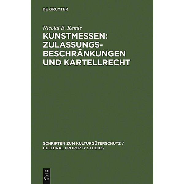 Kunstmessen: Zulassungsbeschränkungen und Kartellrecht / Schriften zum Kulturgüterschutz / Cultural Property Studies, Nicolai B. Kemle