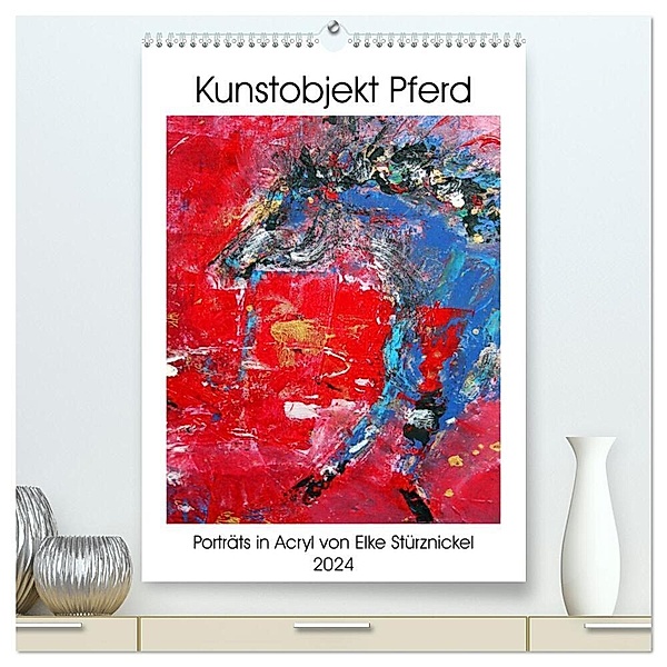 Kunstobjekt Pferd (hochwertiger Premium Wandkalender 2024 DIN A2 hoch), Kunstdruck in Hochglanz, Elke Stürznickel