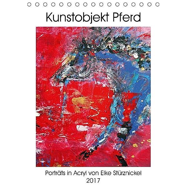 Kunstobjekt Pferd (Tischkalender 2017 DIN A5 hoch), Elke Stürznickel