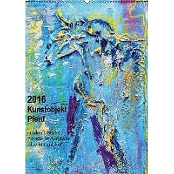 Kunstobjekt Pferd (Wandkalender 2016 DIN A2 hoch), Elke Sürznickel