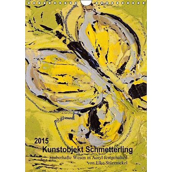 Kunstobjekt Schmetterling (Wandkalender 2015 DIN A4 hoch), Elke Stürznickel