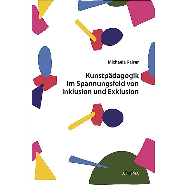 Kunstpädagogik im Spannungsfeld von Inklusion und Exklusion, Michaela Kaiser