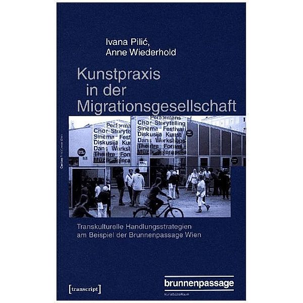 Kunstpraxis in der Migrationsgesellschaft. Art Practices in the Migration Society, Ivana Pilic, Anne Wiederhold