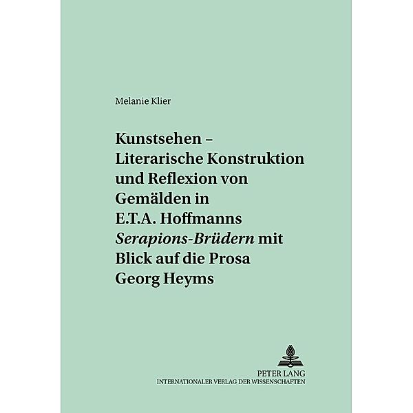 Kunstsehen - Literarische Konstruktion und Reflexion von Gemälden in E.T.A. Hoffmanns Serapions-Brüdern mit Blick au, Melanie Klier