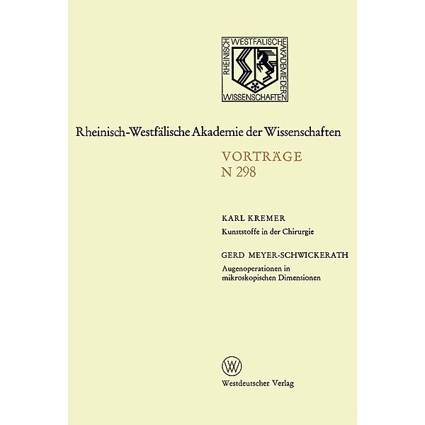 Kunststoffe in der Chirurgie. Augenoperationen in mikroskopischen Dimensionen / Rheinisch-Westfälische Akademie der Wissenschaften Bd.298, Karl-Gerd Meyer-Schwickerath