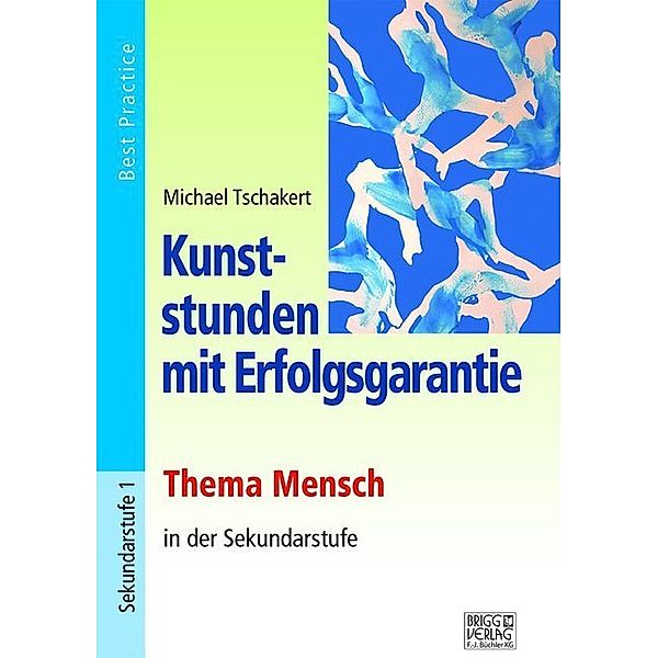 Kunststunden mit Erfolgsgarantie / Kunststunden mit Erfolgsgarantie - Thema Mensch in der Sekundarstufe, Michael Tschakert