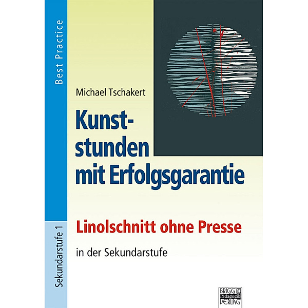 Kunststunden mit Erfolgsgarantie - Linolschnitt ohne Presse in der Sekundarstufe, Michael Tschakert
