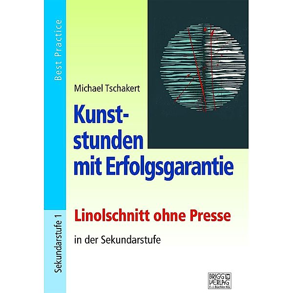 Kunststunden mit Erfolgsgarantie - Linolschnitt ohne Presse in der Sekundarstufe, Michael Tschakert