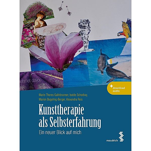 Kunsttherapie als Selbsterfahrung, Marie-Theres Gallnbrunner, Isolde Schediwy, Marion Bugelnig-Berger, Alexandra Reis