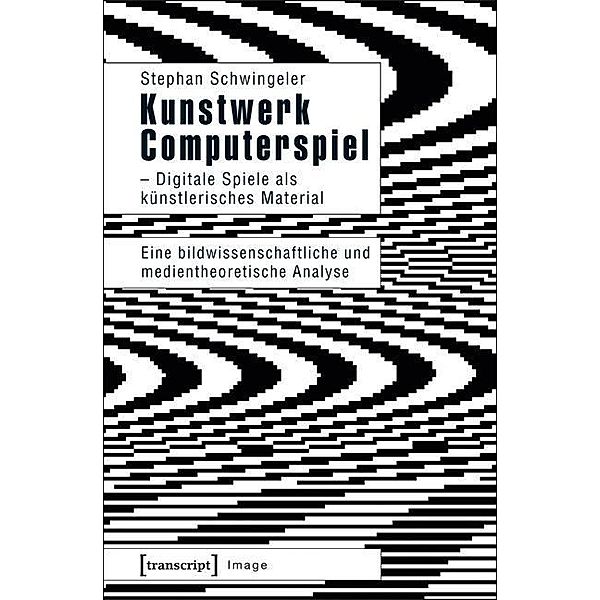 Kunstwerk Computerspiel - digitale Spiele als künstlerisches Material, Stephan Schwingeler