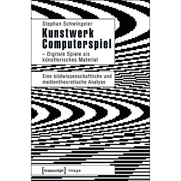 Kunstwerk Computerspiel - Digitale Spiele als künstlerisches Material / Image Bd.72, Stephan Schwingeler