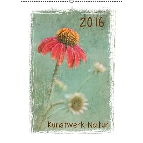 Kunstwerk Natur (Wandkalender 2016 DIN A2 hoch), Beate Wurster