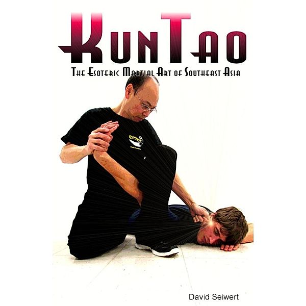 KunTao: The Esoteric Martial Art of Southeast Asia, David Seiwert