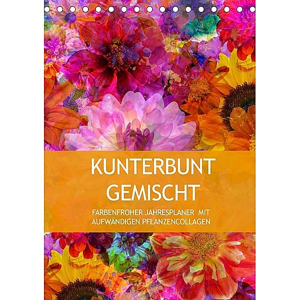 Kunterbunt gemischt - Kunterbunt gemischt - Farbenfroher Jahresplaner mit aufwändigen Pflanzencollagen (Tischkalender 20, Christine B-B Müller