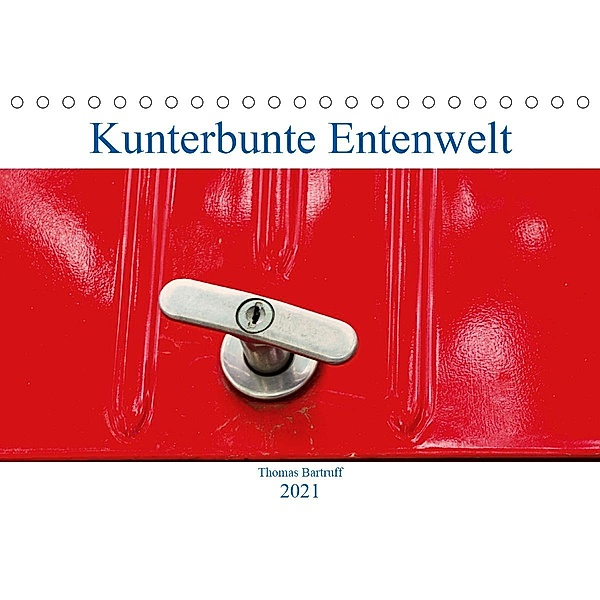 Kunterbunte Entenwelt (Tischkalender 2021 DIN A5 quer), Thomas Bartruff