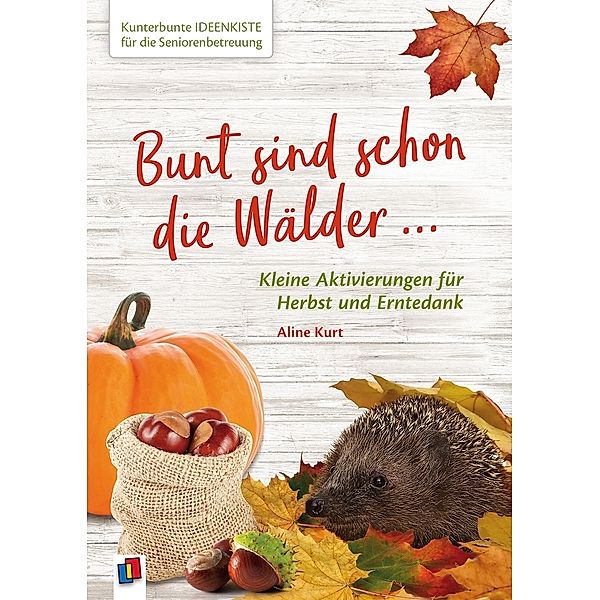 Kunterbunte Ideenkiste für die Seniorenbetreuung / Bunt sind schon die Wälder ..., Aline Kurt