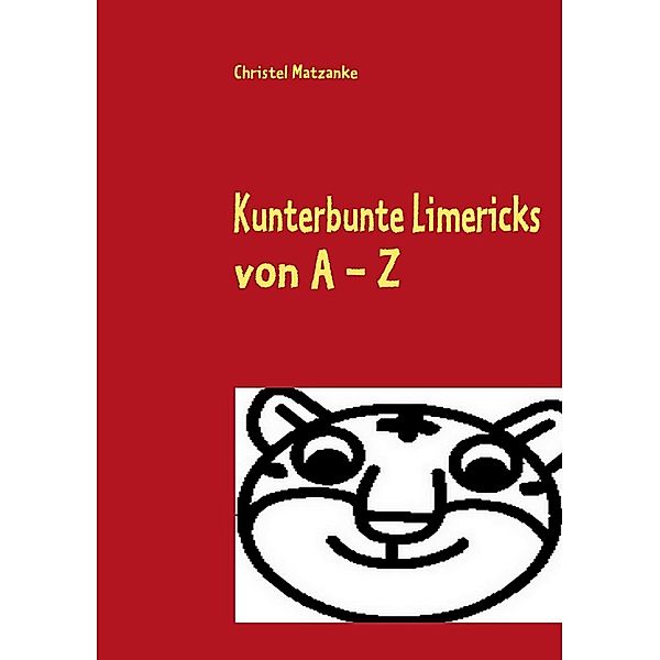 Kunterbunte Limericks von A - Z, Christel Matzanke