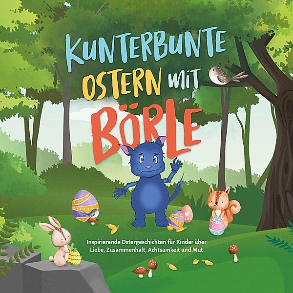 Kunterbunte Ostern mit Börle: Inspirierende Ostergeschichten für Kinder über Liebe, Zusammenhalt, Achtsamkeit und Mut | inkl. gratis Audio-Dateien zu allen Kindergeschichten, Amelie Lohmann