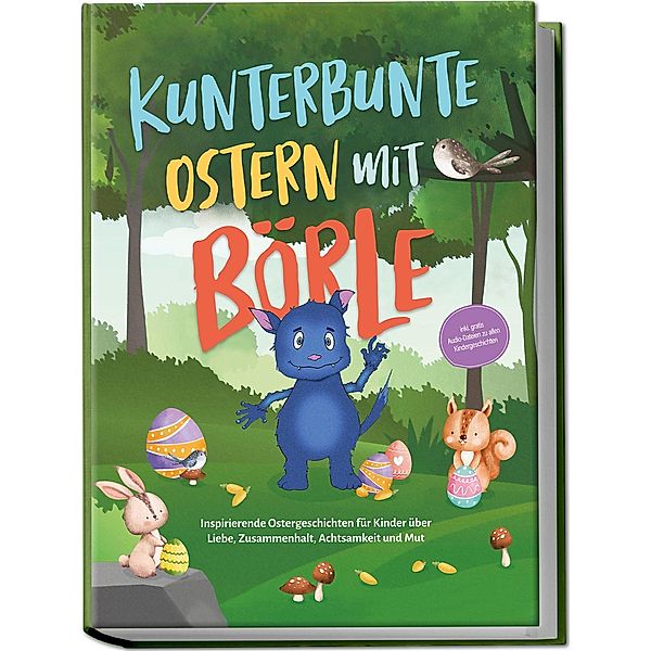 Kunterbunte Ostern mit Börle: Inspirierende Ostergeschichten für Kinder über Liebe, Zusammenhalt, Achtsamkeit und Mut | inkl. gratis Audio-Dateien zu allen Kindergeschichten, Amelie Lohmann