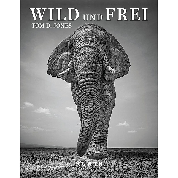 KUNTH Bildband Wild und frei, Steve McCurry, Tom D. Jones