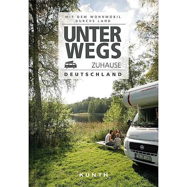 KUNTH Mit dem Wohnmobil unterwegs / Unterwegs zuhause Deutschland, Gerhard von Kapff