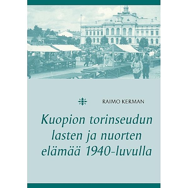 Kuopion torinseudun lasten ja nuorten elämää 1940-luvulla, Raimo Kerman