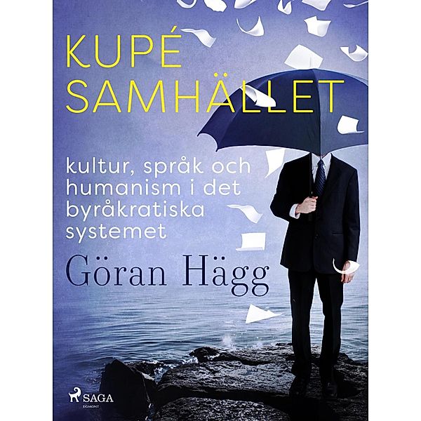 Kupésamhället : kultur, språk och humanism i det byråkratiska systemet, Göran Hägg