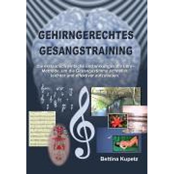 Kupetz, B: Gehirngerechtes Gesangstraining, Bettina Kupetz