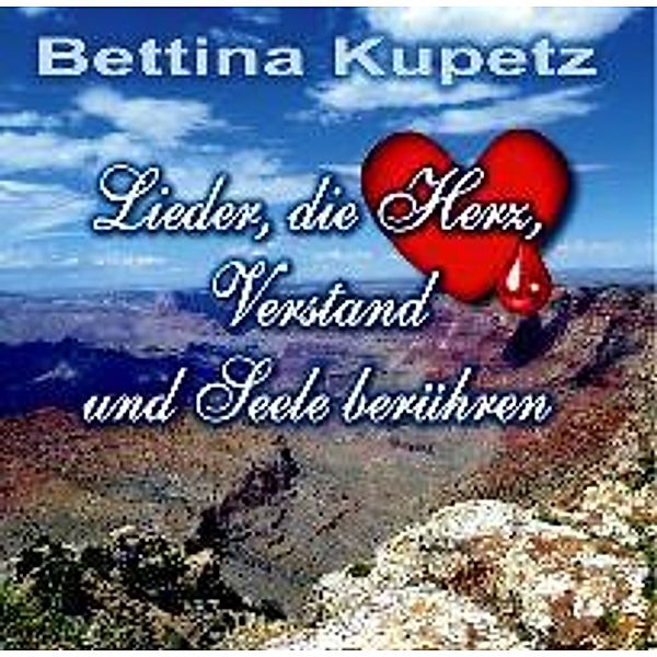 Kupetz, B: LIEDER, DIE HERZ, VERSTAND UND SEELE BERUEHREN, Bettina Kupetz