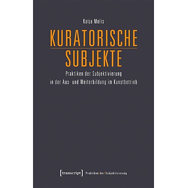 Kuratorische Subjekte / Praktiken der Subjektivierung Bd.14, Katja Molis