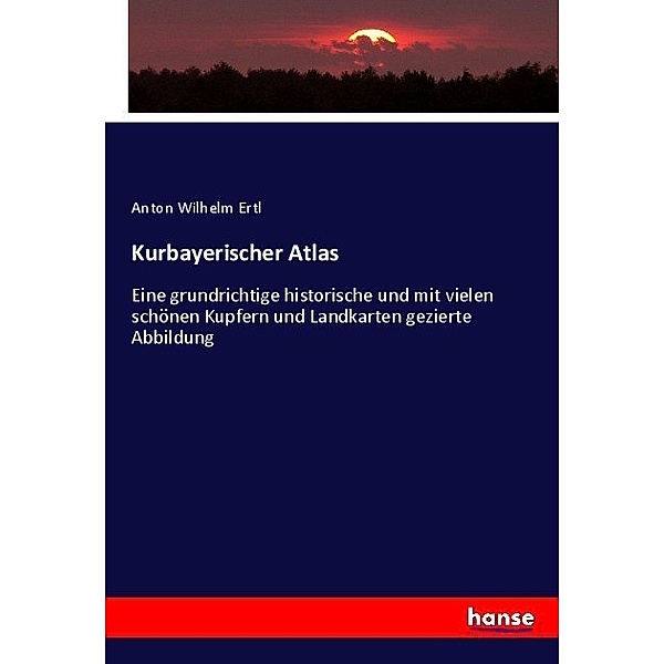 Kurbayerischer Atlas, Anton Wilhelm Ertl