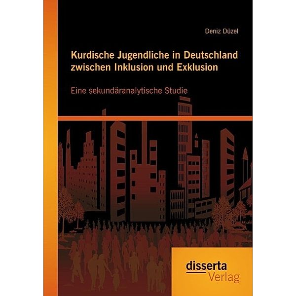 Kurdische Jugendliche in Deutschland zwischen Inklusion und Exklusion: Eine sekundäranalytische Studie, Deniz Düzel